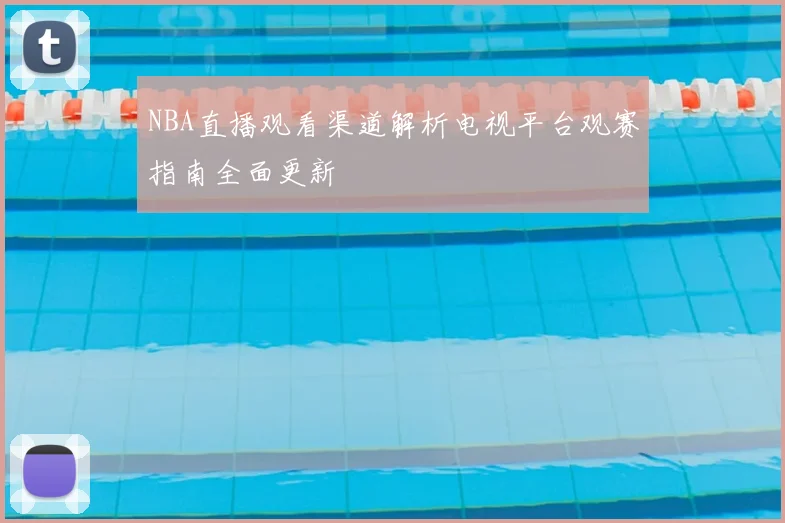 NBA直播观看渠道解析电视平台观赛指南全面更新