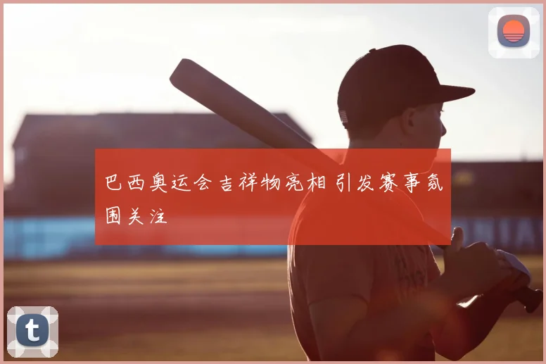 巴西奥运会吉祥物亮相 引发赛事氛围关注
