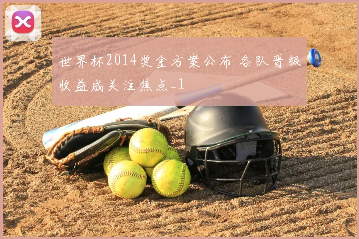 世界杯2014奖金方案公布 各队晋级收益成关注焦点_1