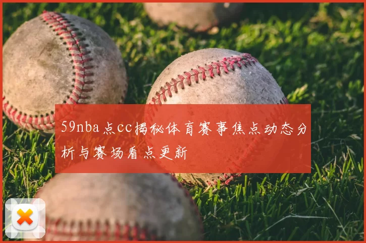 59nba点cc揭秘体育赛事焦点动态分析与赛场看点更新