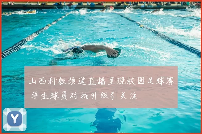 山西科教频道直播呈现校园足球赛 学生球员对抗升级引关注