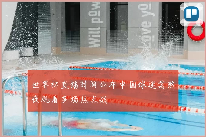 世界杯直播时间公布中国球迷需熬夜观看多场焦点战