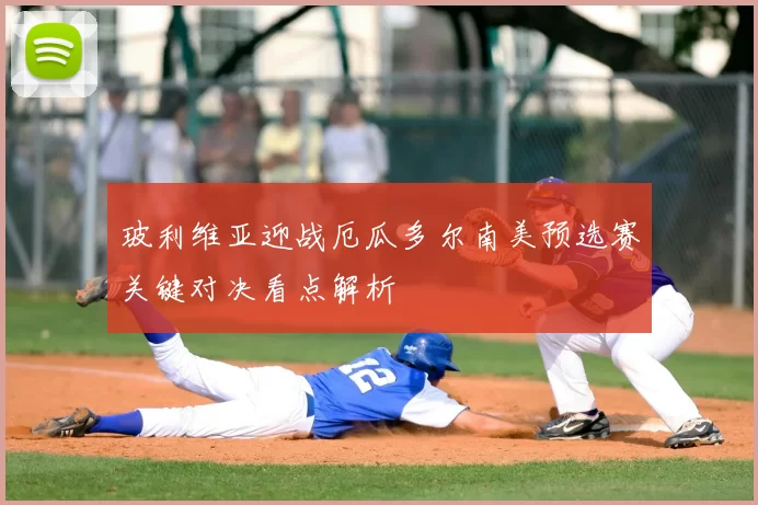 玻利维亚迎战厄瓜多尔南美预选赛关键对决看点解析